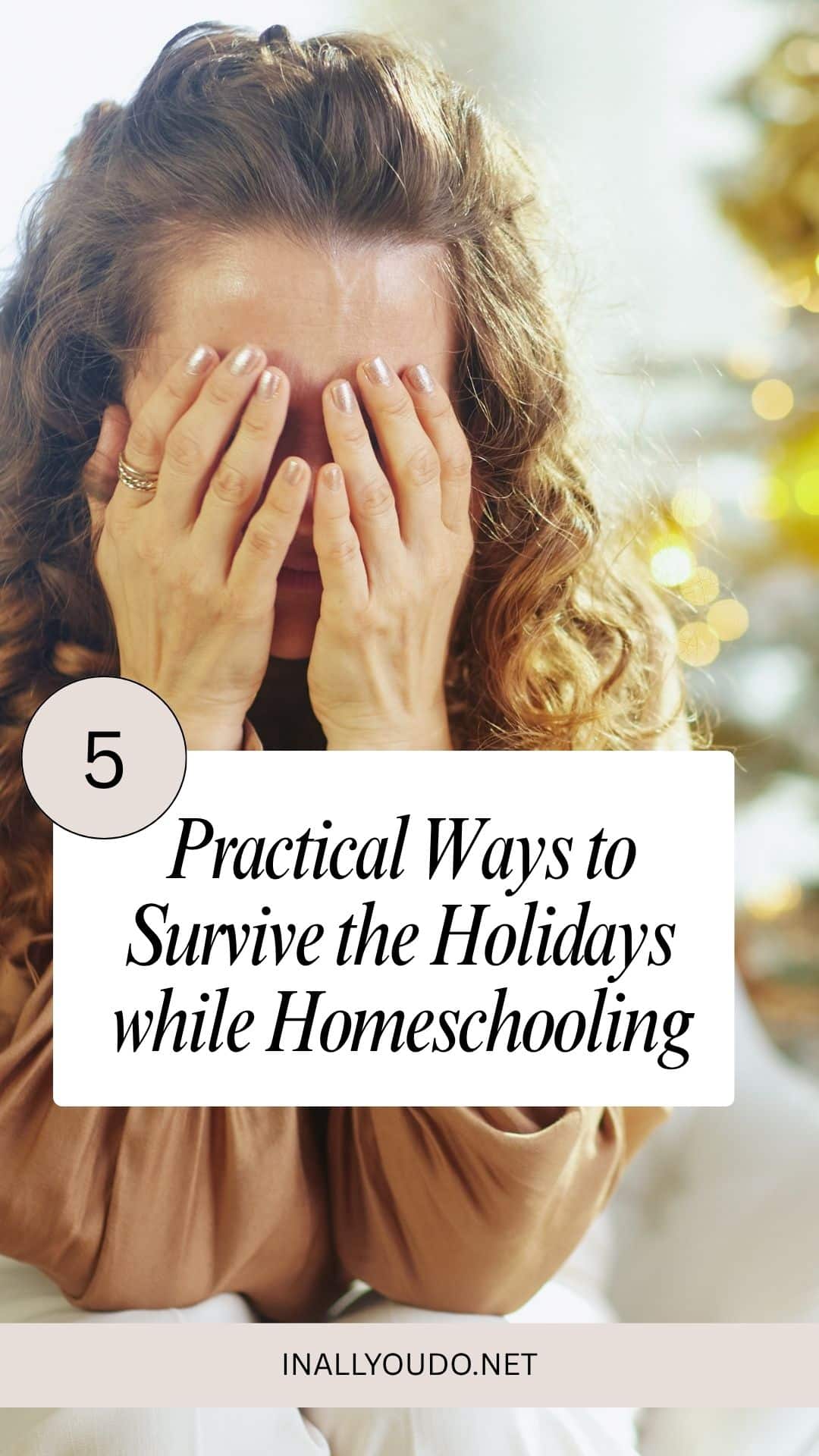 Woman with curly brown hair covering her face with both hands in front of a softly lit Christmas tree, with text reading “5 Practical Ways to Survive the Holidays While Homeschooling.”