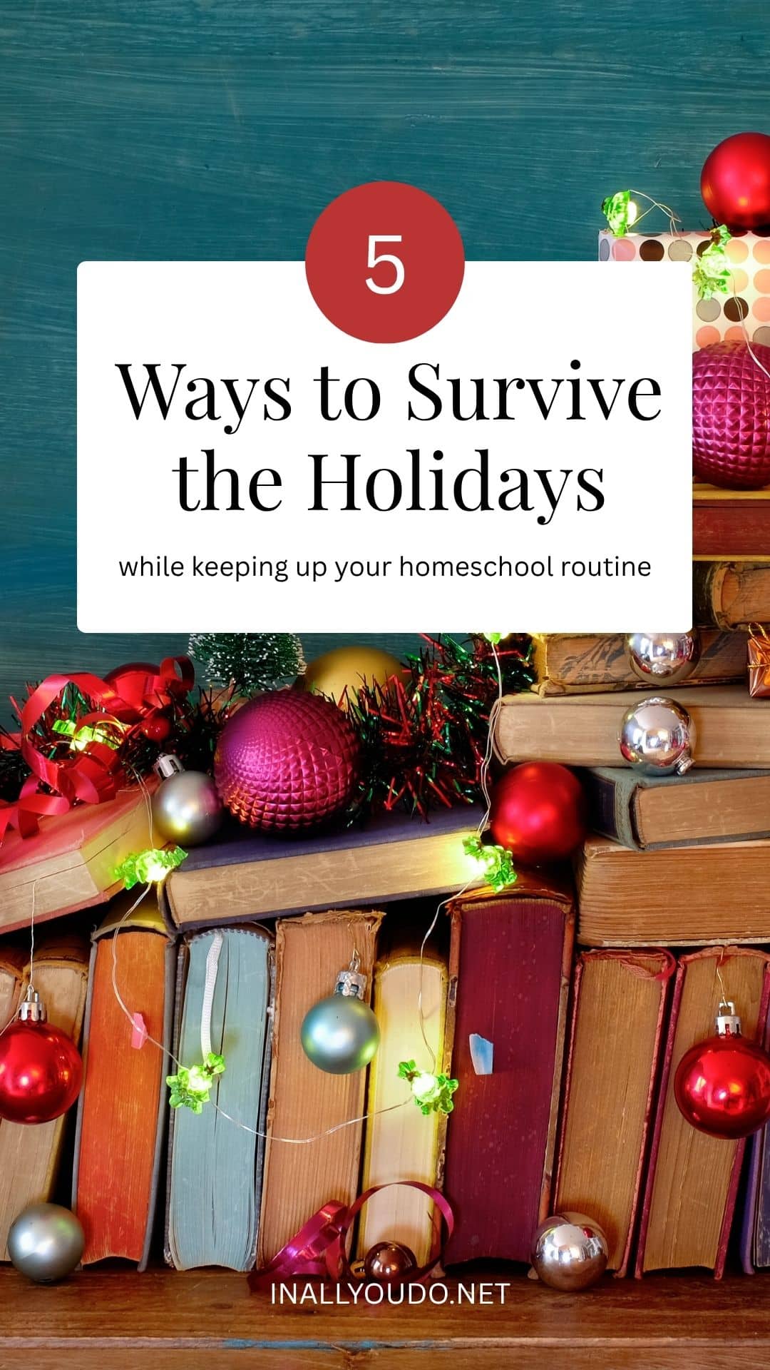 Stack of vintage books decorated with red and pink Christmas ornaments, tinsel, and twinkle lights against a teal chalkboard-style background, with text reading “5 Ways to Survive the Holidays While Keeping Up Your Homeschool Routine.”