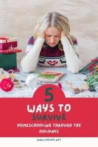 Woman in a reindeer Christmas sweater resting her head in her hands at a table covered in wrapped gifts and holiday crafts, with text reading “5 Ways to Survive Homeschooling Through the Holidays.”