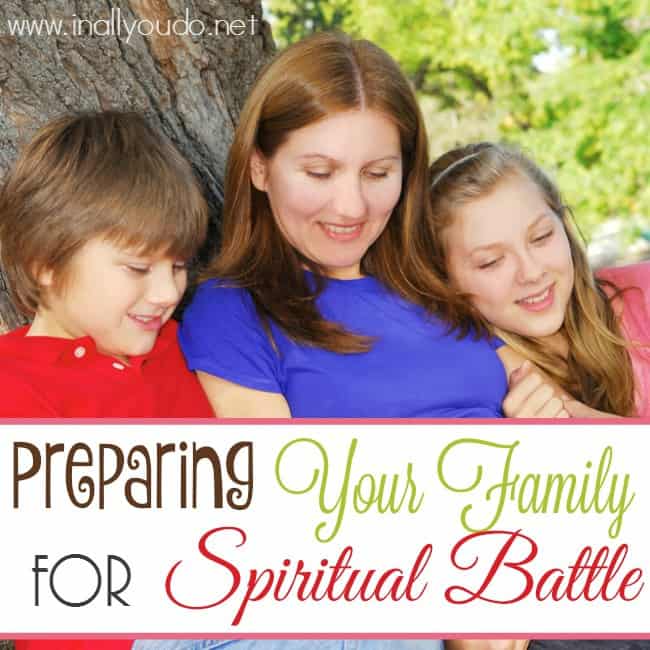 Preparing Your Family for Spiritual Battle – In All You Do