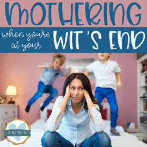 stressed mother with two kids bouncing on bed overlay reads "Mothering when you're at your wit's end"