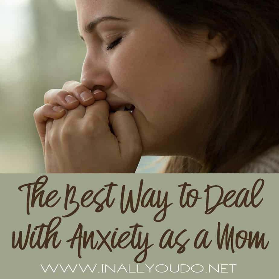 The Best Way to Deal with Anxiety as a Mom – In All You Do